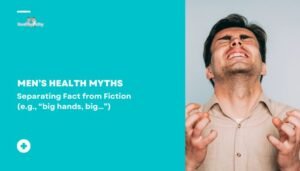 Men’s Health Myths: Separating Fact from Fiction (e.g., “big hands, big…”)