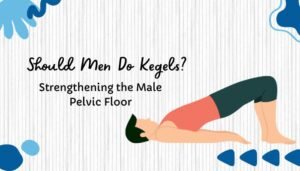 Should Men Do Kegels? Strengthening the Male Pelvic Floor