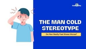 The Man Cold Stereotype: Do Men Really Feel Illness Worse?