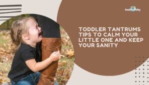 Toddler Tantrums: Tips to Calm Your Little One and Keep Your Sanity