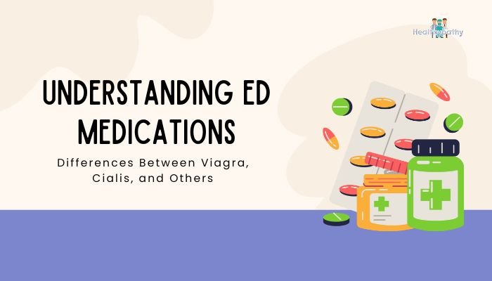 Understanding ED Medications: Differences Between Viagra, Cialis, and Others